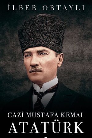 Gazi Mustafa Kemal Atatürk - İlber Ortaylı